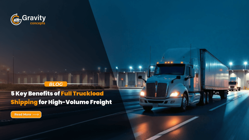 5 Key Benefits of Full Truckload Shipping for High-Volume Freight