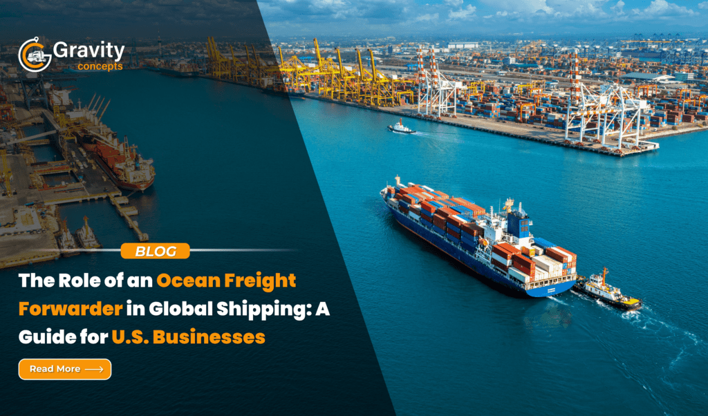 The Role of an Ocean Freight Forwarder in Global Shipping: A Guide for U.S. Businesses